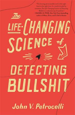 The Life-Changing Science Of Detecting Bullshit by John V. Petrocelli