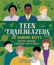 Teen Trailblazers 30 Daring Boys Whose Dreams Changed The World