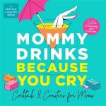Mommy Drinks Because You Cry