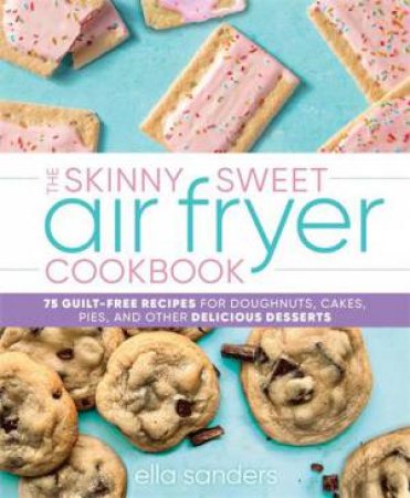 The Skinny Sweet Air Fryer Cookbook by Ella Sanders