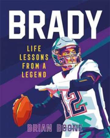 Brady: Life Lessons From a Legend by Brian Boone & Gilang Bogy