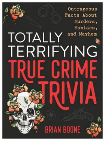 Totally Terrifying True Crime Trivia by Brian Boone
