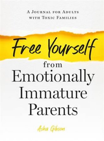 Free Yourself from Emotionally Immature Parents by Asha Gibson