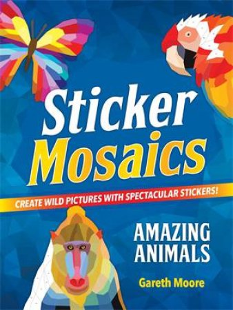 Sticker Mosaics: Amazing Animals by Gareth Moore