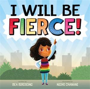 I Will Be Fierce by Bea Birdsong & Nidhi Chanani