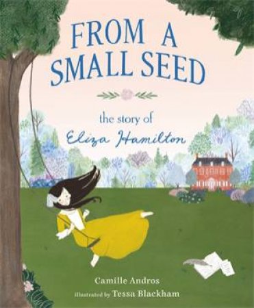 From A Small Seed: The Story Of Eliza Hamilton by Camille Andros & Tessa Blackham