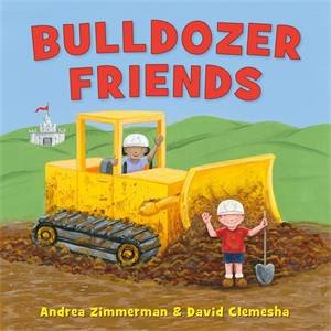 Bulldozer Friends by Andrea Zimmerman & David Clemesha