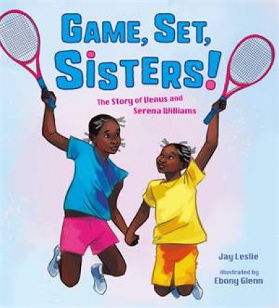 Game, Set, Sisters! by Jay Leslie & Ebony Glenn