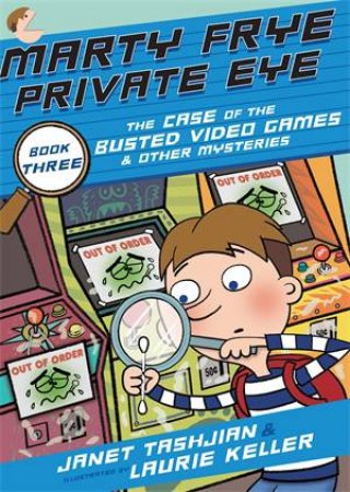 Marty Frye, Private Eye: The Case Of The Busted Video Games & Other Mysteries by Janet Tashjian & Laurie Keller