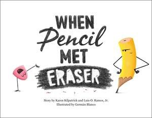When Pencil Met Eraser by Karen Kilpatrick & German Blanco & Luis O. Ramos Jr