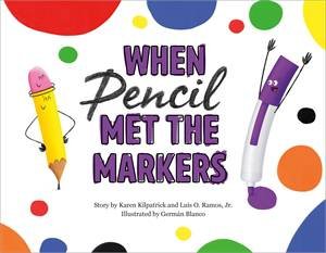 When Pencil Met The Markers by Karen Kilpatrick & German Blanco & Luis O. Ramos & Luis O. Ramos Jr.