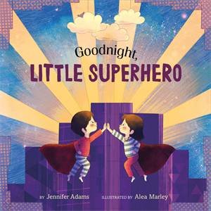 Goodnight, Little Superhero by Jennifer Adams & Alea Marley