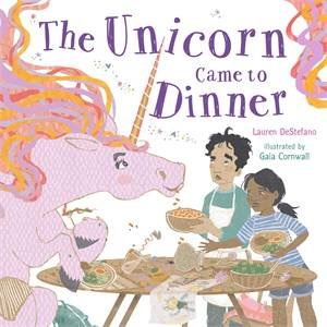 The Unicorn Came To Dinner by Lauren DeStefano & Gaia Cornwall