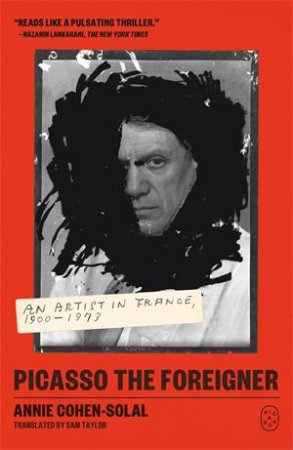 Picasso the Foreigner by Annie Cohen-Solal