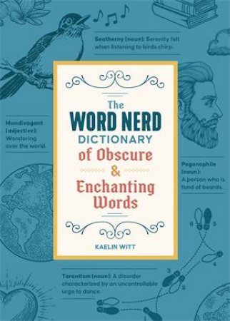 The Word Nerd Dictionary of Obscure & Enchanting Words by Kaelin Witt