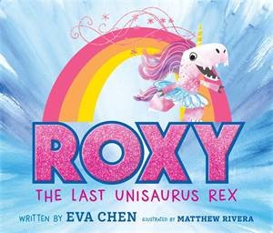 Roxy The Last Unisaurus Rex by Eva Chen