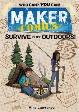 Maker Comics: Survive in the Outdoors! by Mike Lawrence