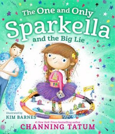 The One And Only Sparkella And The Big Lie by Channing Tatum & Kim Barnes