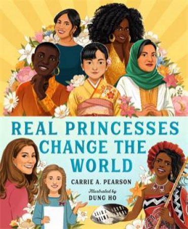 Real Princesses Change the World by Carrie A. Pearson & Dung Ho