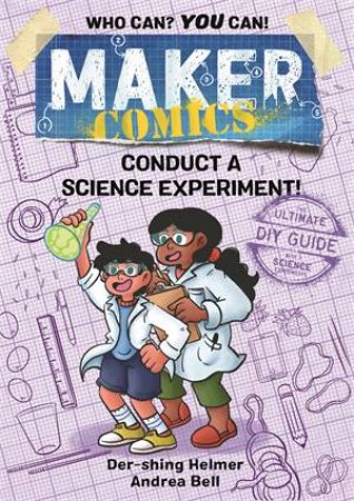 Maker Comics: Conduct A Science Experiment! by Der-shing Helmer & Andrea Bell