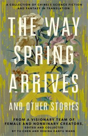 The Way Spring Arrives And Other Stories by Yu Chen & Regina Kanyu Wang