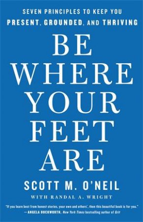 Be Where Your Feet Are by Scott O'Neil