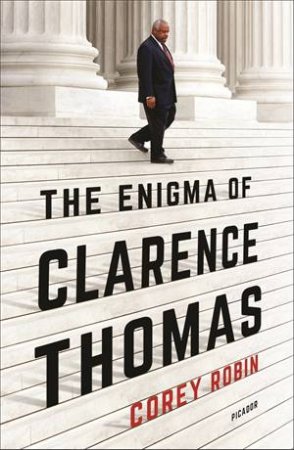 The Enigma Of Clarence Thomas by Corey Robin
