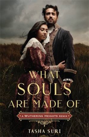 What Souls Are Made Of: A Wuthering Heights Remix by Tasha Suri