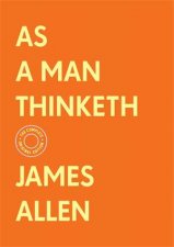 As A Man Thinketh The Complete Original Edition With Bonus Material