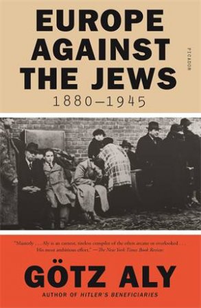 Europe Against The Jews, 1880-1945 by Götz Aly