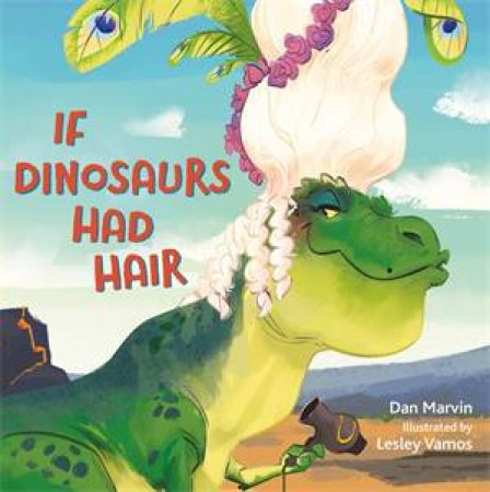 If Dinosaurs Had Hair by Dan Marvin & Lesley Vamos