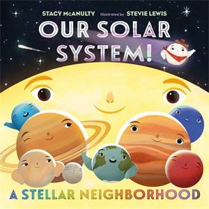 Our Solar System! A Stellar Neighborhood by Stacy McAnulty & Stevie Lewis