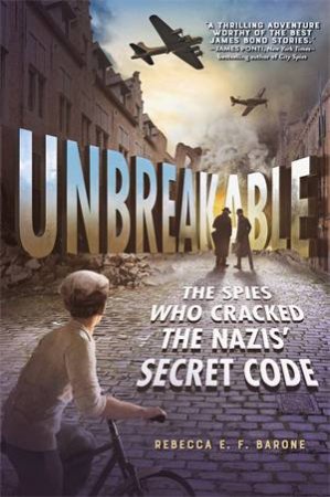 Unbreakable: The Spies Who Cracked The Nazis' Secret Code by Rebecca E. F. Barone