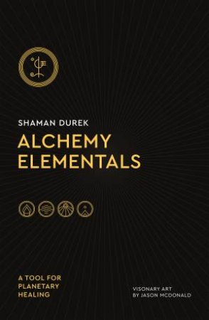 Alchemy Elementals: A Tool For Planetary Healing by Shaman Durek & Jason McDonald
