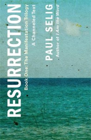 Resurrection: A Channeled Text by Paul Selig