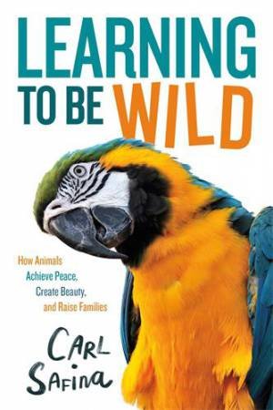 Learning to Be Wild (A Young Reader's Adaptation) by Carl Safina