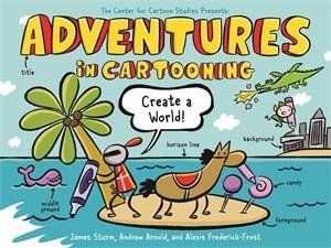 Adventures in Cartooning: Create a World by James Sturm & Alexis Frederick-Frost & Andrew Arnold