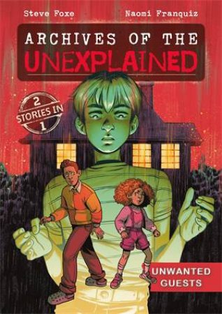 Archives of the Unexplained: Unwanted Guests by Steve Foxe & Naomi Franquiz