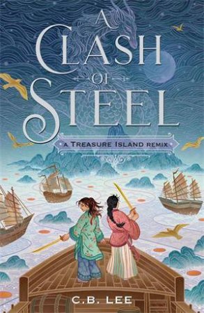 A Clash Of Steel: A Treasure Island Remix by C.B. Lee