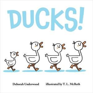 Ducks! by Deborah Underwood & T. L. McBeth
