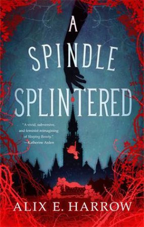 A Spindle Splintered by Alix E. Harrow