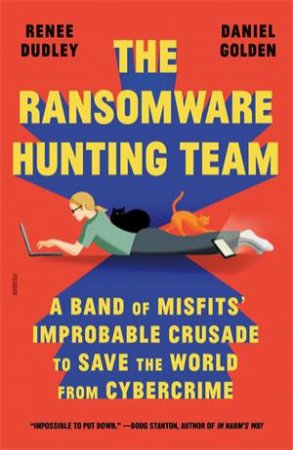 The Ransomware Hunting Team by Renee Dudley & Daniel Golden