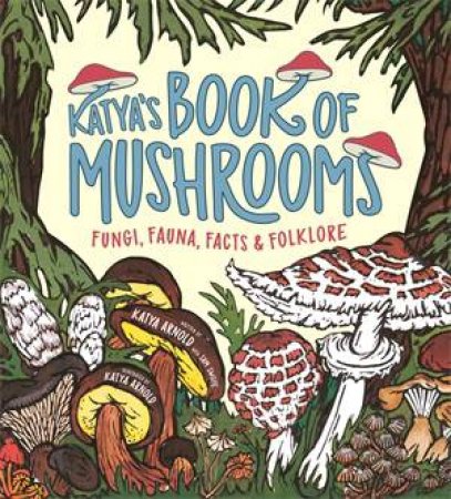 Katya's Book of Mushrooms by Katya Arnold and Sam Swope