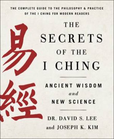 The Secrets of the I Ching: Ancient Wisdom and New Science by Dr. David S. Lee and Joseph K. Kim