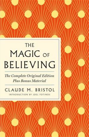 The Magic of Believing: The Complete Original Edition by Claude M. Bristol