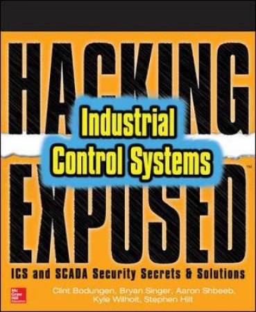 Hacking Exposed Industrial Control Systems by Clint E. Bodungen & Bryan L. Singer & Aaron Shbeeb & Stephen Hilt & Kyle Wilhoit