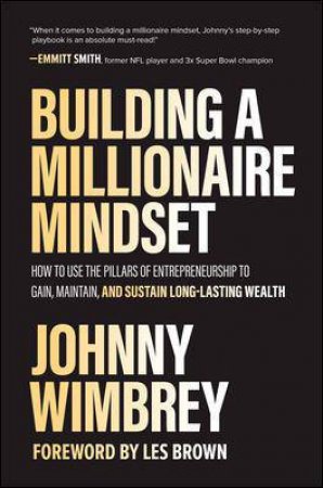 Building a Millionaire Mindset: How to Use the Pillars of Entrepreneurship to Gain, Maintain, and Sustain Long-Lasting Wealth by Johnny Wimbrey