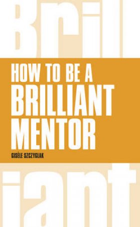 how to be a brilliant mentor by Gisele Szczyglak