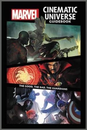 Marvel Cinematic Universe Guidebook: The Good, The Bad, The Guardians by Mike O'Sullivan