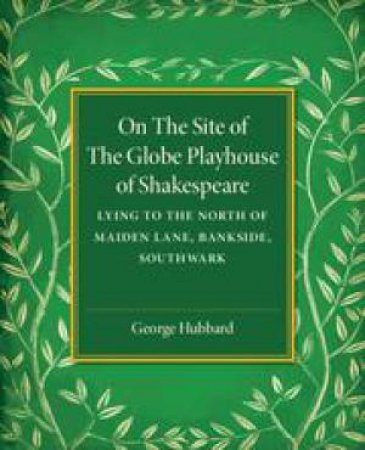 On the Site of the Globe Playhouse of Shakespeare by George Hubbard